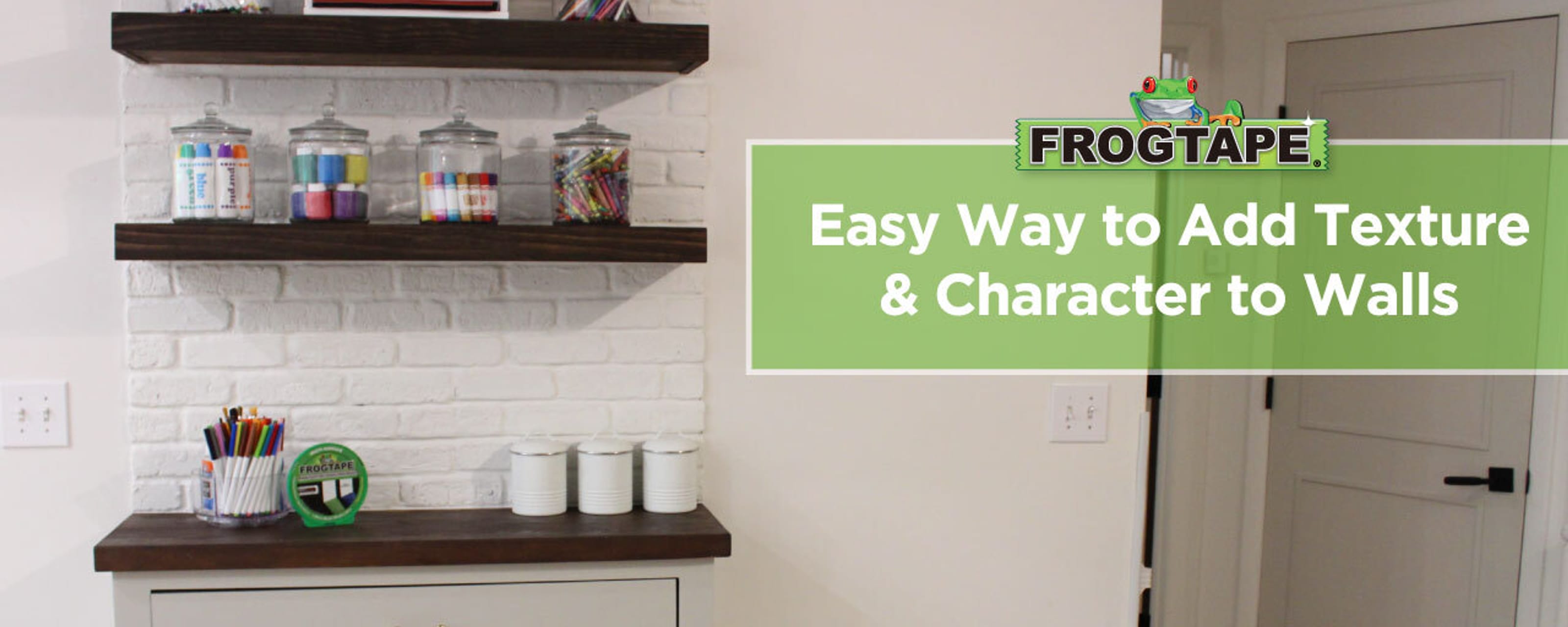 Two floating wood shelves on a textured brick wall with a cabinet underneath. There are craft supplies on the shelf and counter top and there is a text box that has the FrogTape Logo and says "Easy Way to Add Texture & Character to Walls"